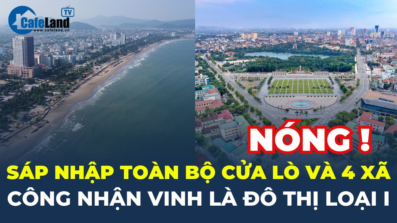 SÁP NHẬP TOÀN BỘ Thị xã Cửa Lò và 4 xã thuộc huyện Nghi Lộc vào thành phố Vinh | CafeLand