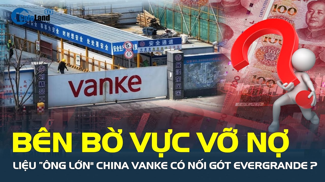 Sau Evergrande, "ông lớn" China Vanke BÊN BỜ VỰC VỠ NỢ, liệu Trung Quốc có ứng cứu kịp? | CafeLand