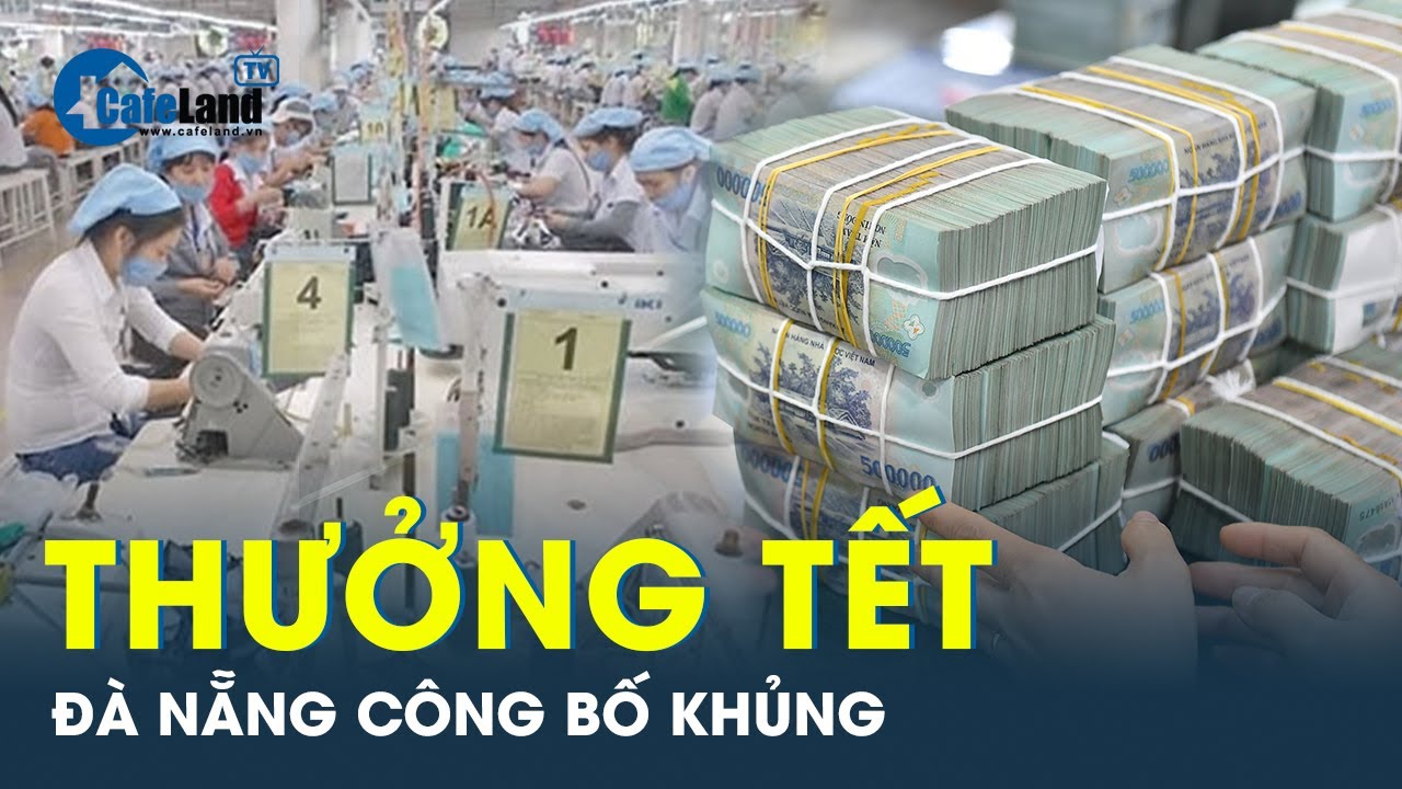 Đà Nẵng gây choáng khi công bố số tiền thưởng Tết cao nhất lên tới hơn 1 tỷ đồng/người  | CafeLand