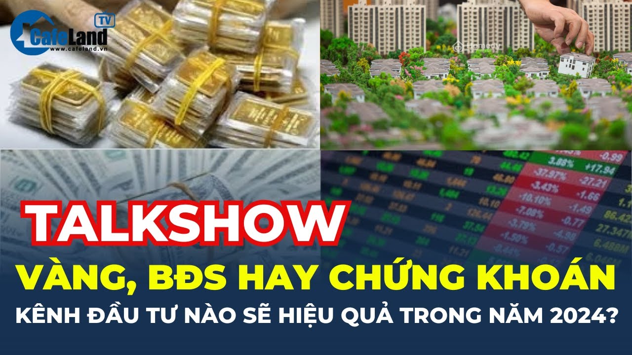 Vàng, bất động sản, tiền ảo hay chứng khoán, kênh đầu tư nào sẽ LÊN NGÔI năm 2024? | CafeLand