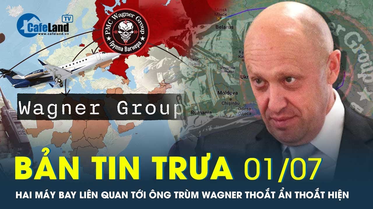 Bản tin trưa 1/7: Hai máy bay liên quan tới ông trùm Wagner thoắt ẩn thoắt hiện | CafeLand