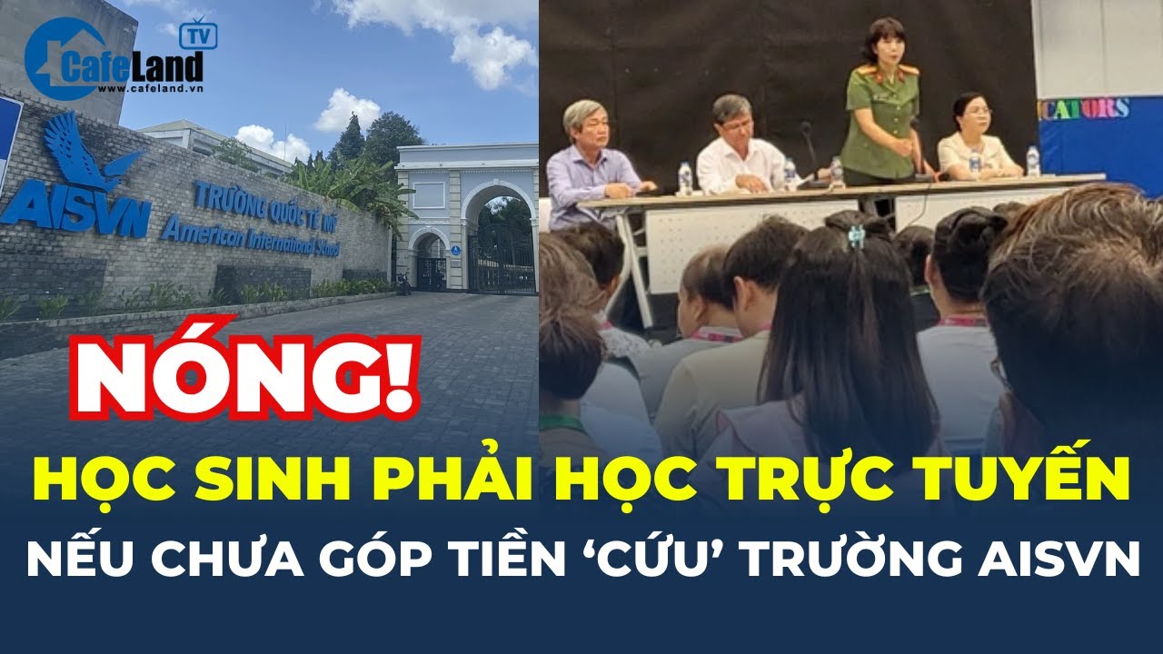 Học sinh phải HỌC TRỰC TUYẾN nếu phụ huynh chưa góp tiền 'CỨU' trường Quốc tế AISVN | CafeLand