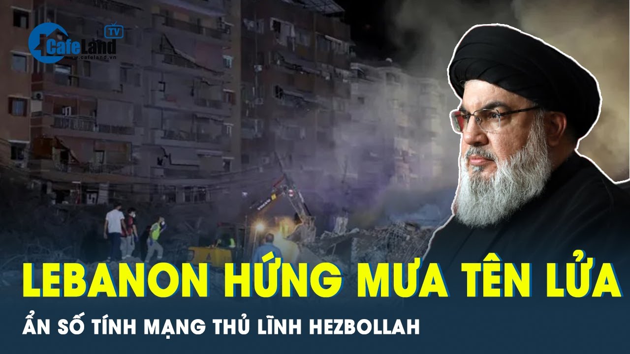 Tên lửa Israel không ngại san bằng Lebanon để tìm diệt thủ lĩnh Hezbollah | Cafeland