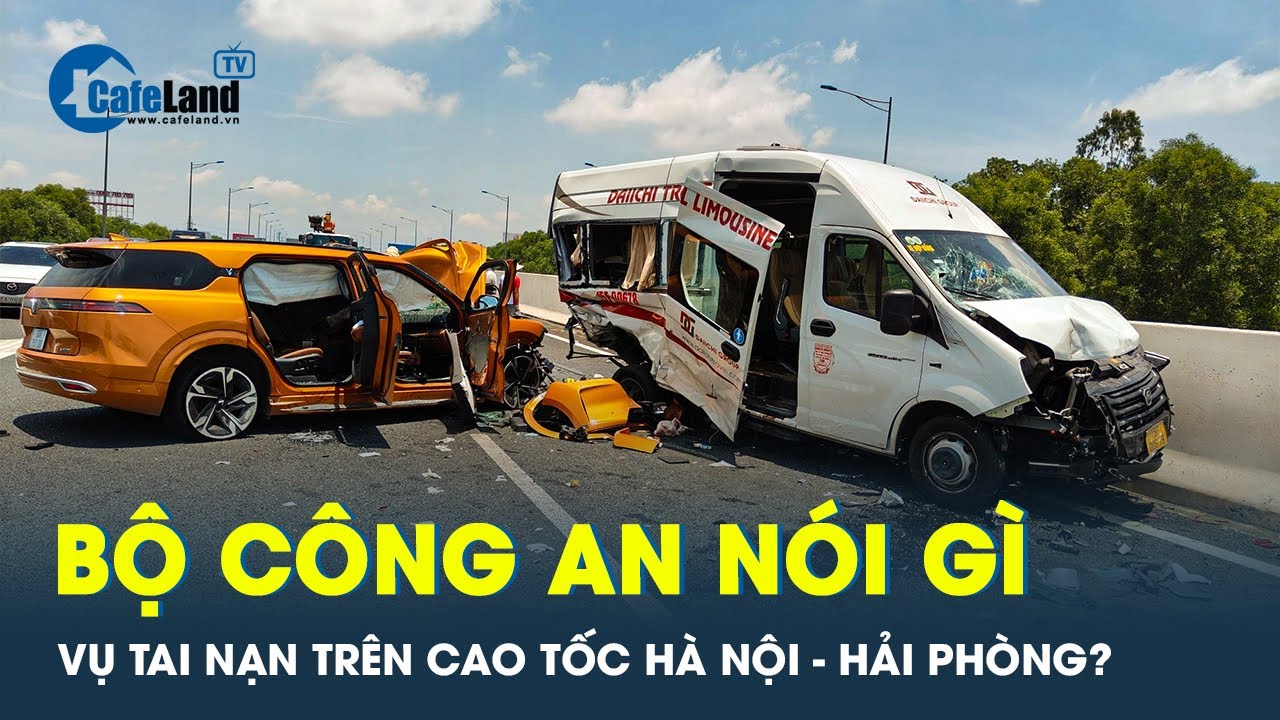 Vụ tai nạn trên cao tốc Hà Nội - Hải Phòng: Bộ Công an thông tin chi tiết | CafeLand