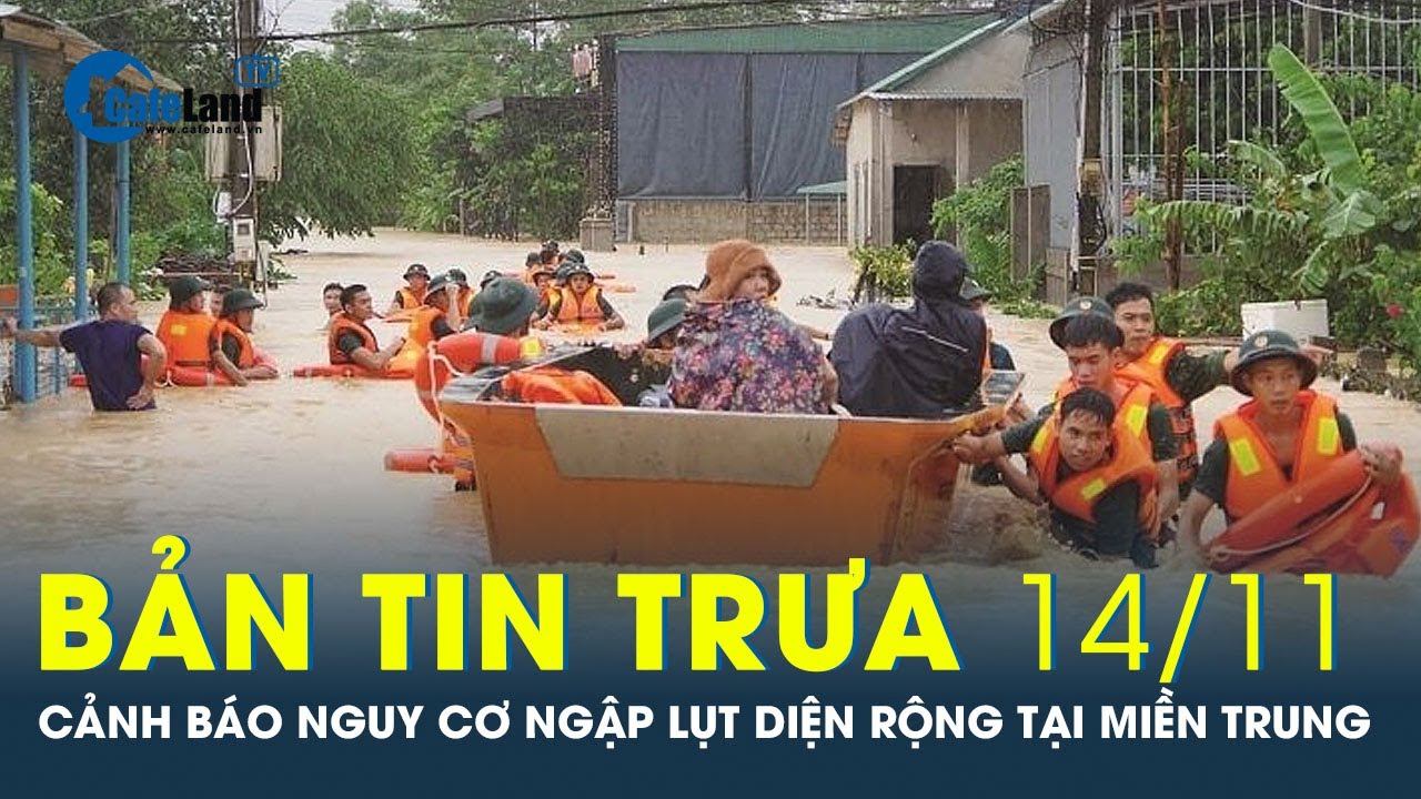 Bản tin trưa 14/11: Nguy cơ ngập lụt diện rộng tại miền Trung do tình hình mưa lũ phức tạp |CafeLand