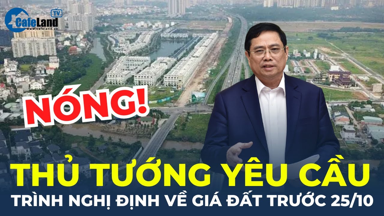 Thủ tướng yêu cầu "khẩn trương" trình nghị định về giá đất trước ngày 25/10 | CafeLand