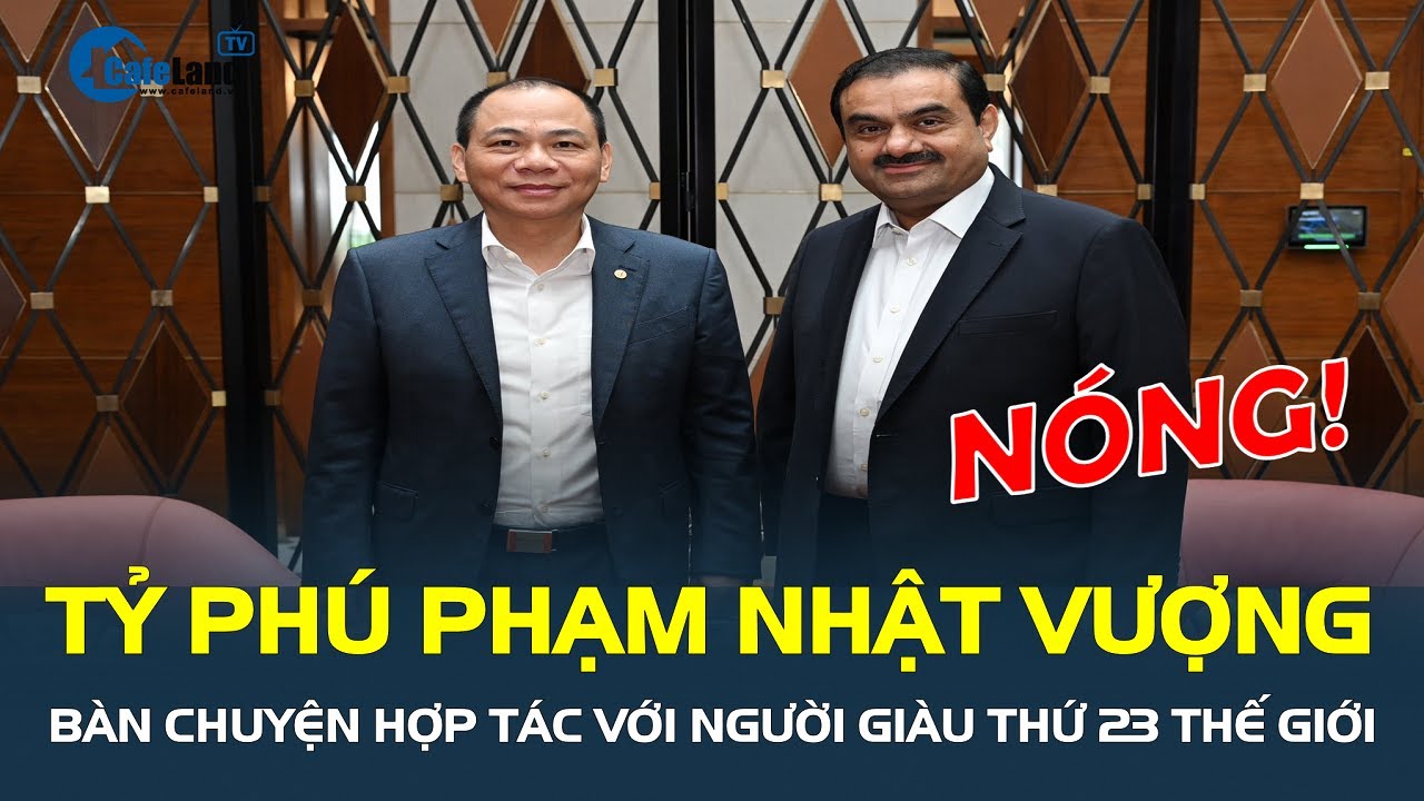 Nóng: Tỷ phú Phạm Nhật Vượng sang Ấn Độ BÀN CHUYỆN HỢP TÁC với người giàu thứ 23 thế giới | CafeLand