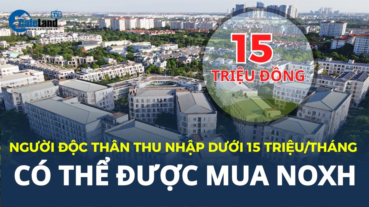 Người ĐỘC THÂN THU NHẬP DƯỚI 15 TRIỆU/tháng có thể được mua nhà ở xã hội | CafeLand