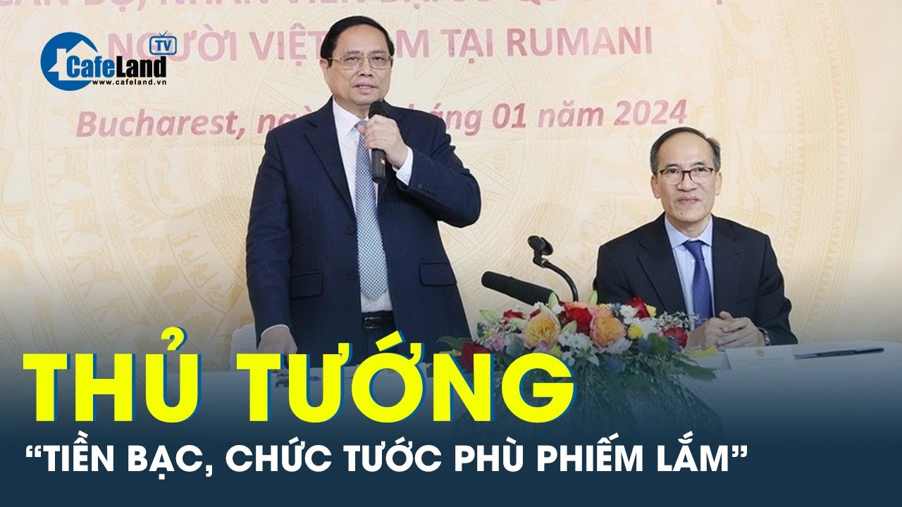 Thủ tướng Phạm Minh Chính: "Tiền bạc, chức tước phù phiếm lắm" | CafeLand