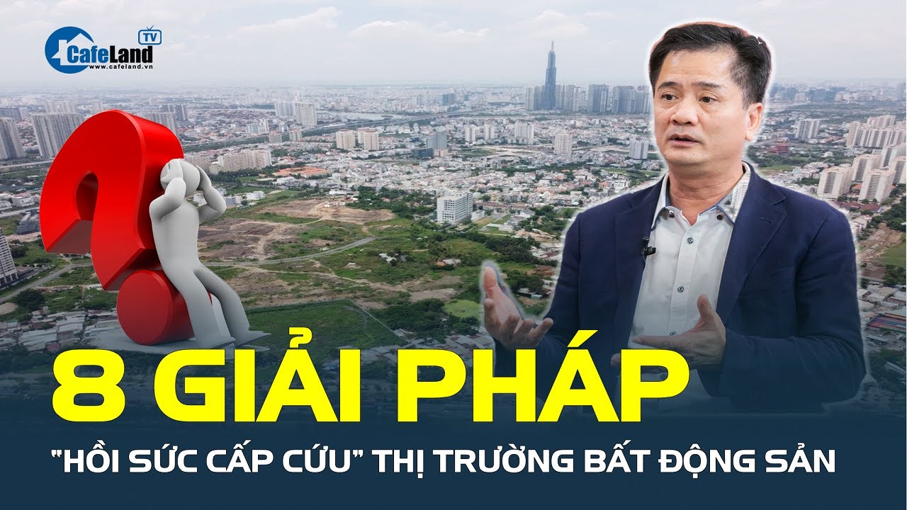 8 giải pháp “HỒI SỨC CẤP CỨU” thị trường bất động sản | CafeLand