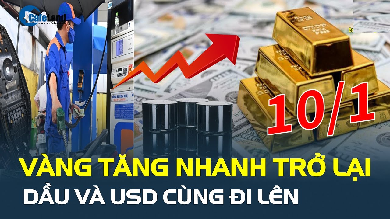 Đảo chiều: Giá vàng hôm nay 10/1 TĂNG NHANH trở lại, dầu và USD cùng đi lên | CafeLand