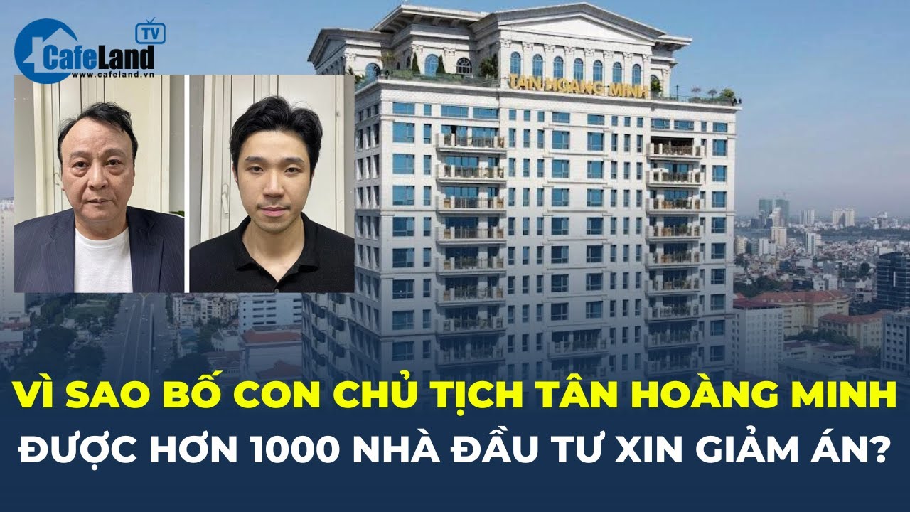 Cha con Chủ tịch Tân Hoàng Minh được hơn 1.000 nhà đầu tư XIN GIẢM ÁN, vì sao? | CafeLand