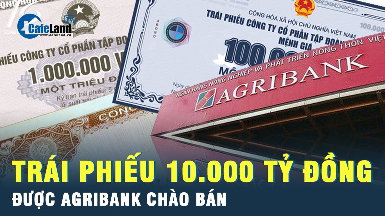 Agribank công bố chào bán trái phiếu 10.000 tỷ đồng cho cho nhà đầu tư năm 2024  | Cafeland