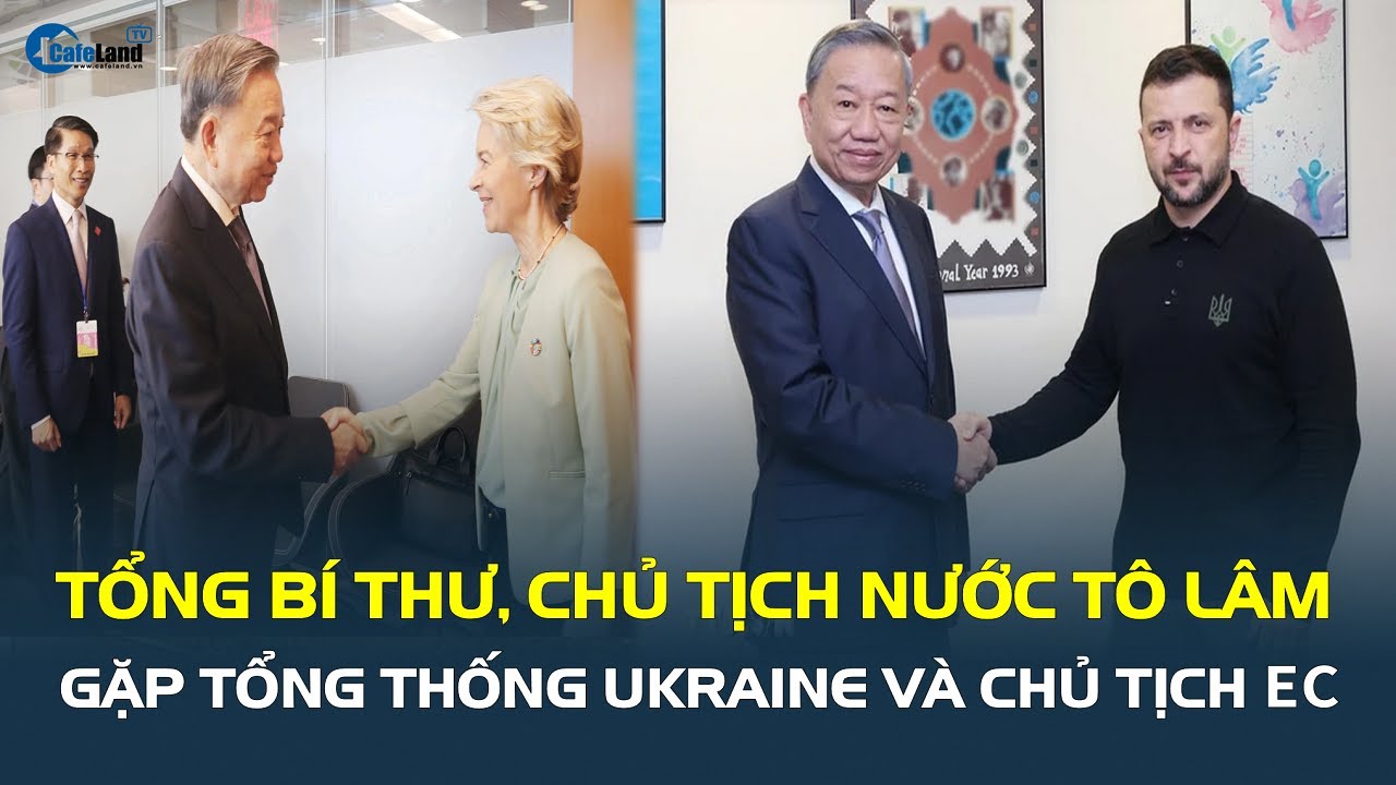 TỔNG BÍ THƯ, CHỦ TỊCH NƯỚC Tô Lâm gặp Tổng thống Ukraine và Chủ tịch EC | CafeLand