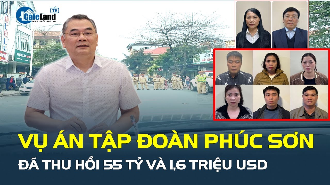 Vụ án Hậu "pháo" - Tập đoàn Phúc Sơn: Đã THU HỒI 55 tỷ đồng và 1,6 triệu USD  | CafeLand