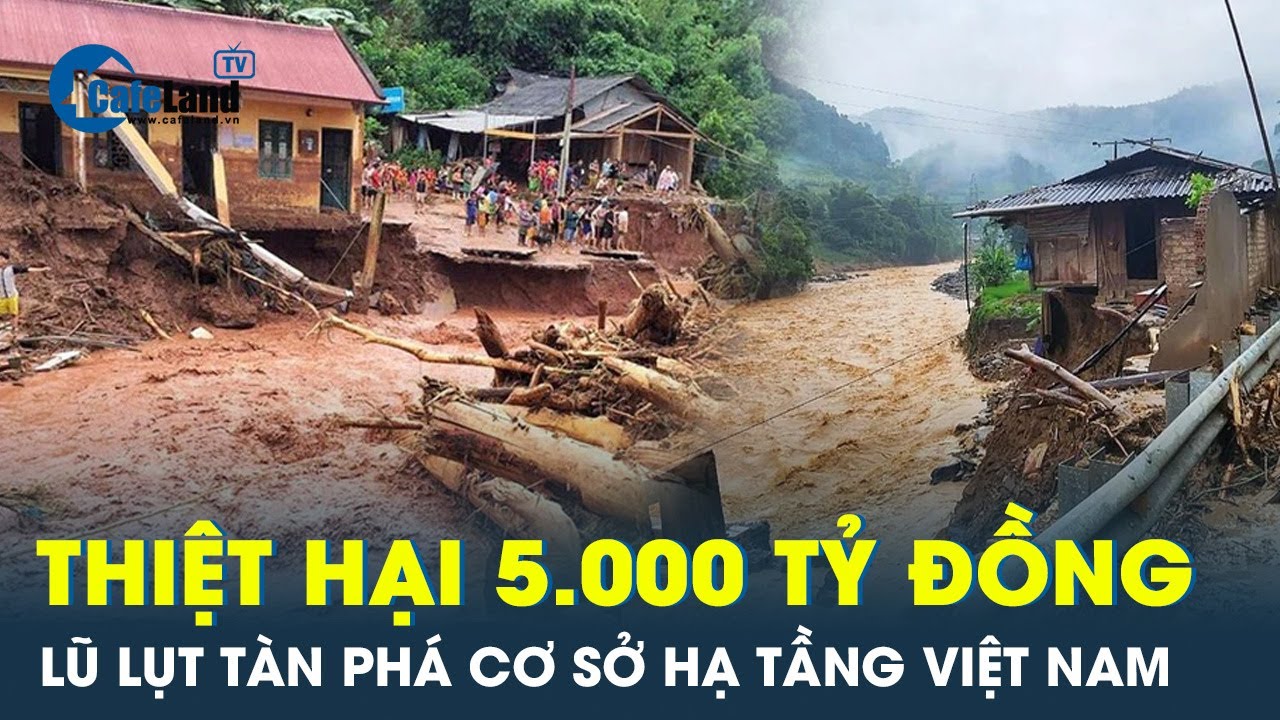 Lũ lụt kinh hoàng: Việt Nam gánh thiệt hại 5.000 tỷ đồng, cơ sở hạ tầng tê liệt  | Cafeland