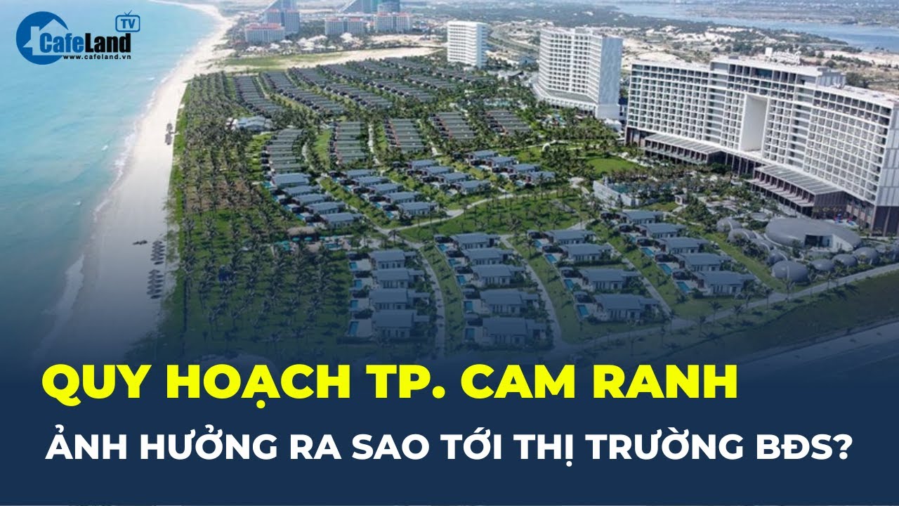 Quy Hoạch TP. Cam Ranh: TÁC ĐỘNG RA SAO đến thị trường bất động sản? | CafeLand