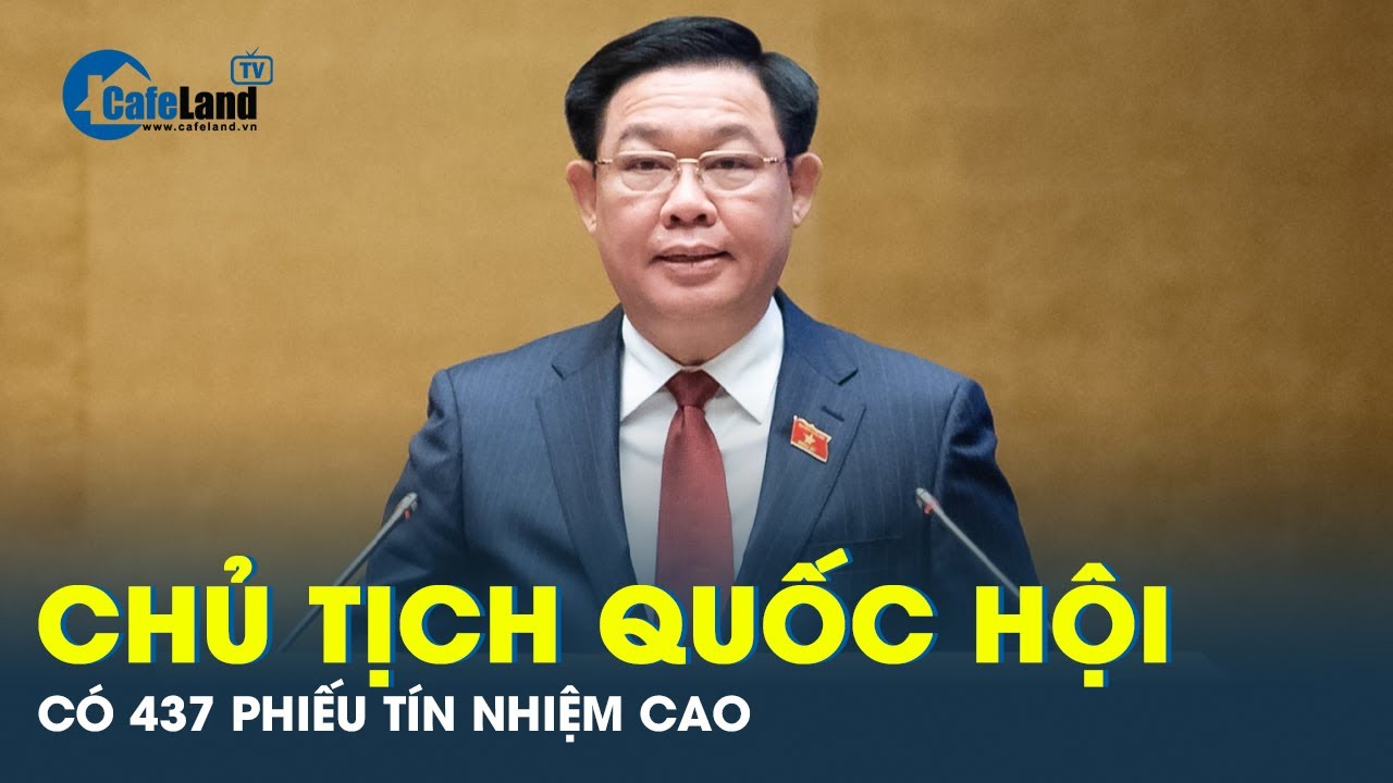 437 phiếu tín nhiệm cao dành cho Chủ tịch Quốc hội | CafeLand