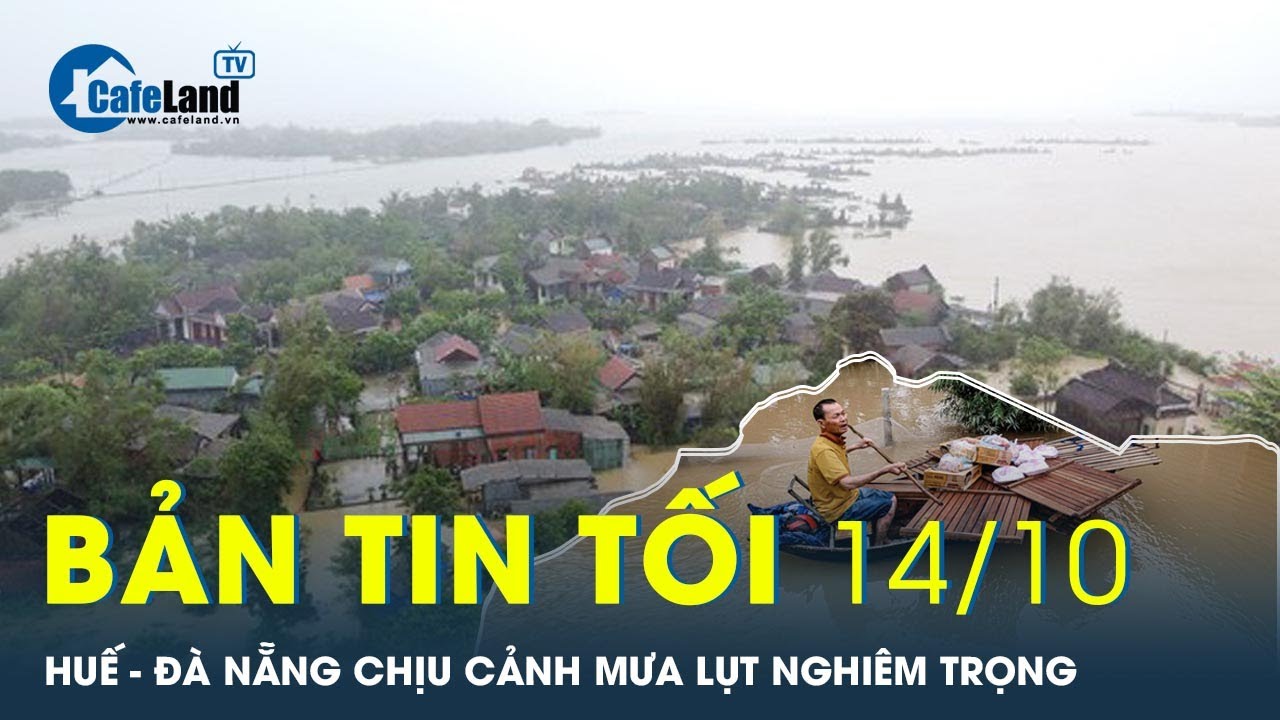 Bản tin tối 14/10: CẢNH BÁO KHẨN: Ngập lụt bao trùm Huế - Đà Nẵng | CafeLand