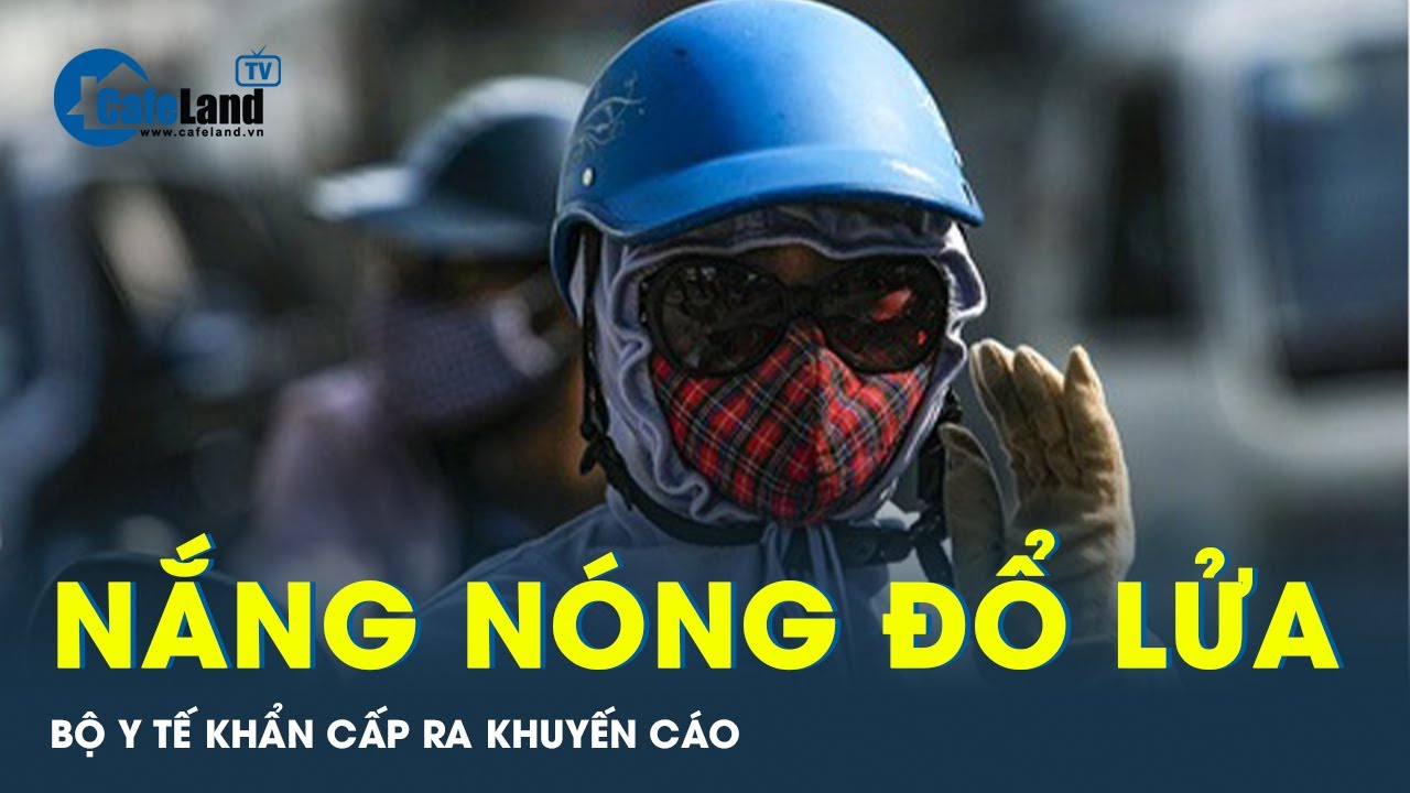 Nắng nóng đổ lửa, Bộ Y tế khẩn cấp ra khuyến cáo chăm sóc sức khỏe  | Tin tức