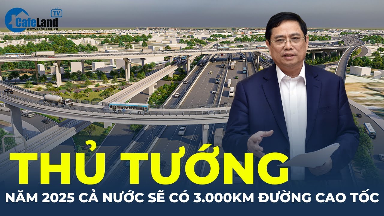 Thủ tướng: Đến năm 2025 cả nước sẽ có 3.000 km đường cao tốc | CafeLand