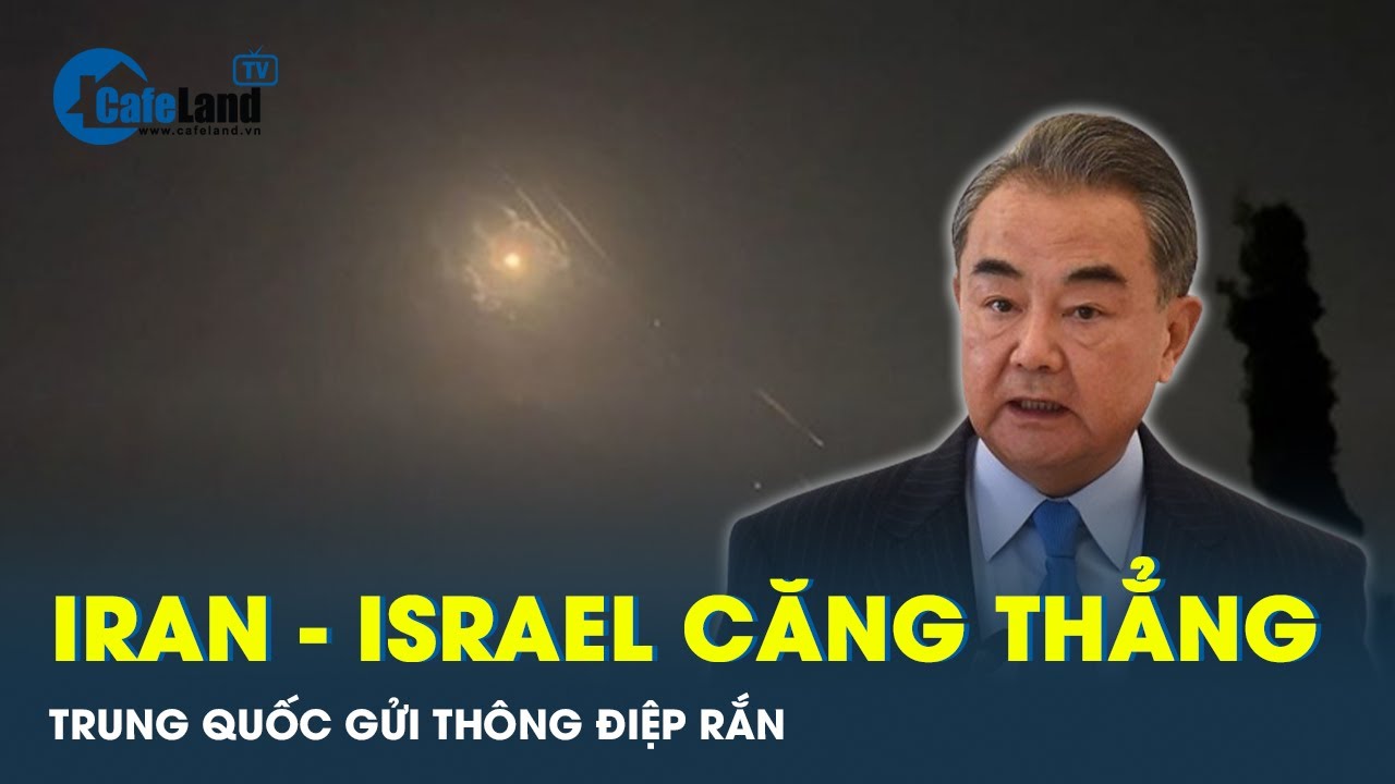 Giữa lúc Iran - Israel đang “kình nhau”, Trung Quốc bất ngờ có động thái lạ | CafeLand