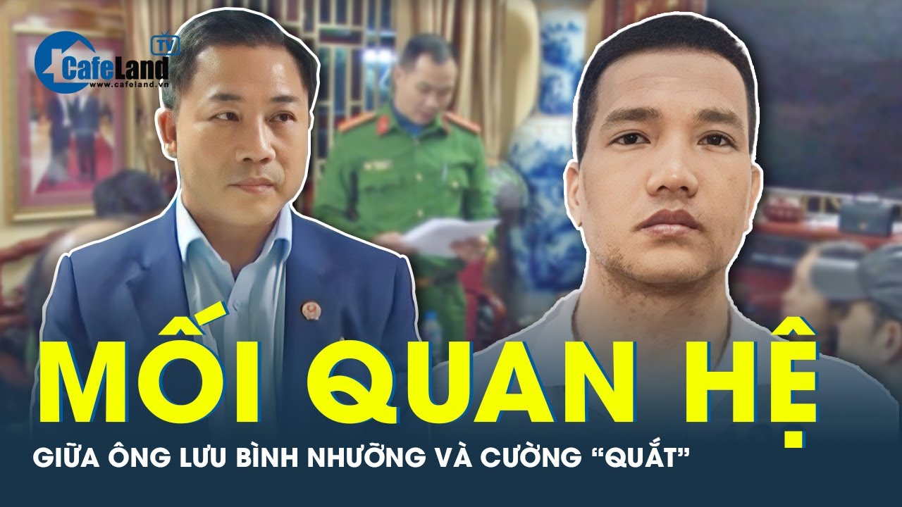 Ông Lưu Bình Nhưỡng và giang hồ Cường “quắt” có mối quan hệ ra sao? | CafeLand