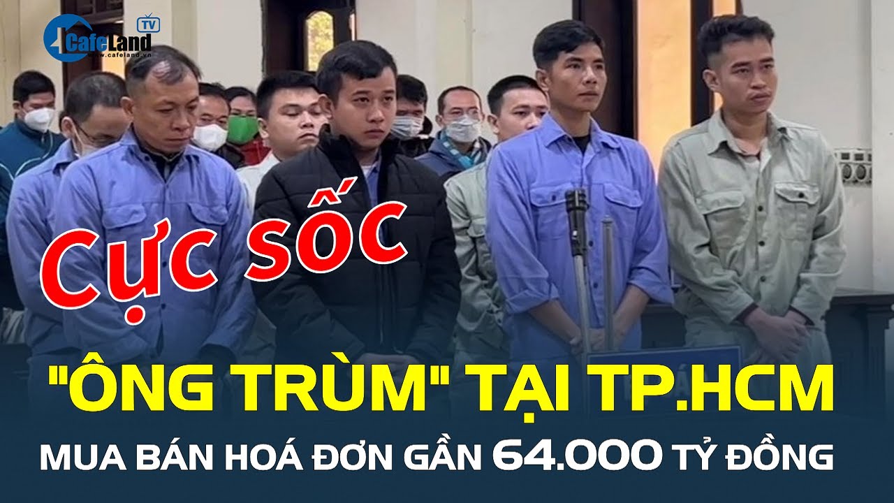 CỰC SỐC: "Ông trùm" tại TP.HCM mua bán hoá đơn gần 64.000 tỷ đồng| CafeLand