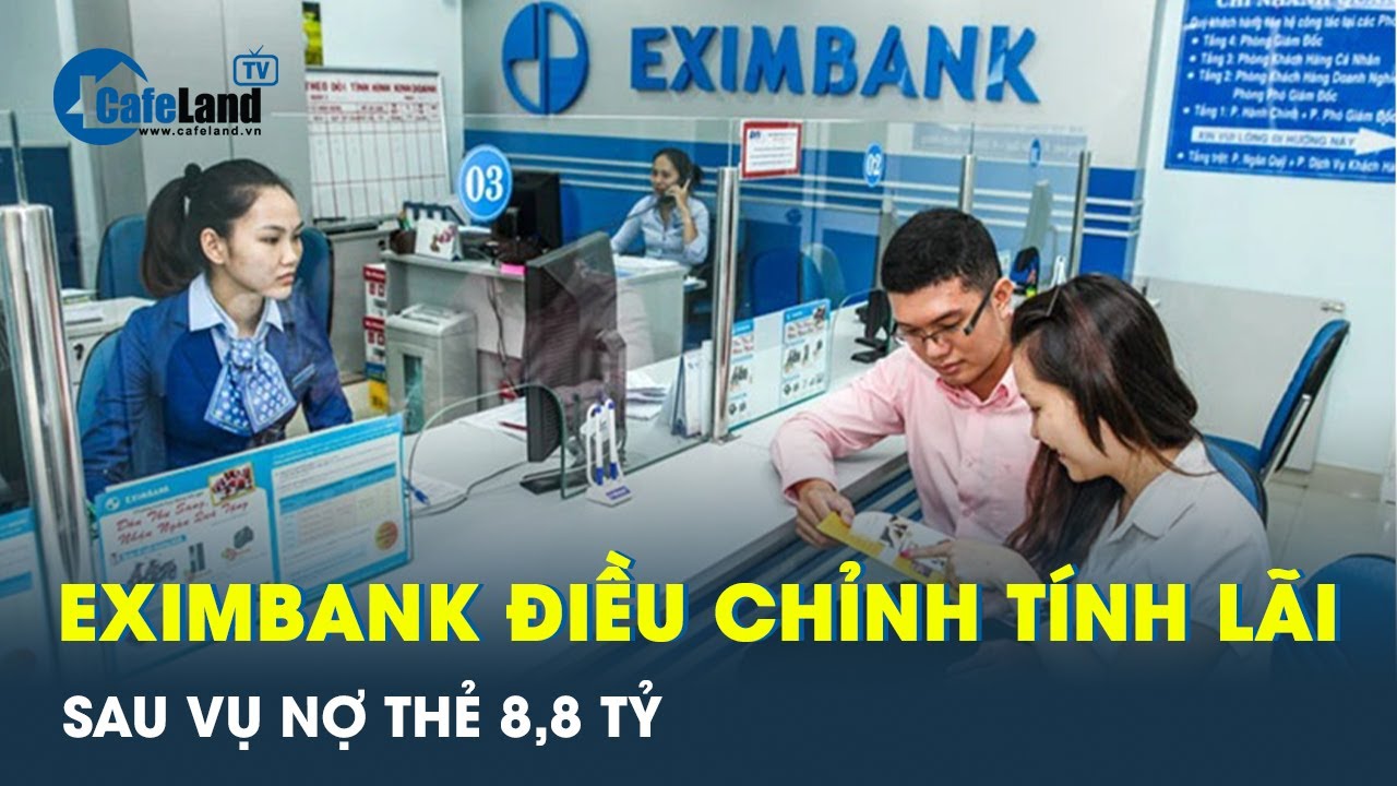 Eximbank phát thông cáo: Khẩn trương điều chỉnh tính lãi | CafeLand