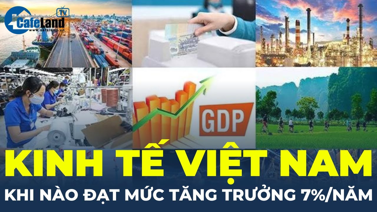 Kinh tế Việt Nam đang có DẤU HIỆU PHỤC HỒI, khi nào đạt mức tăng trưởng 7%/NĂM? | CafeLand