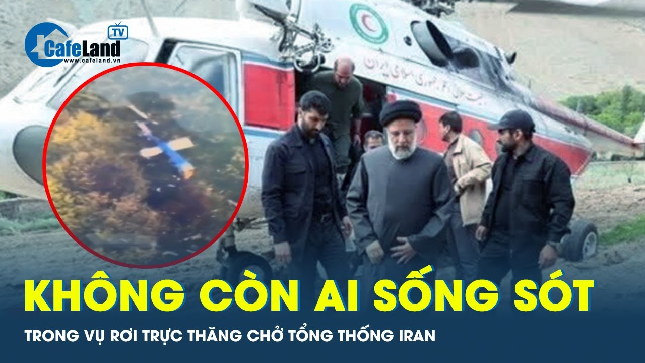 Iran xác nhận Tổng thống Ebrahim Raisi đã tử nạn trong vụ rơi trực thăng | CafeLand