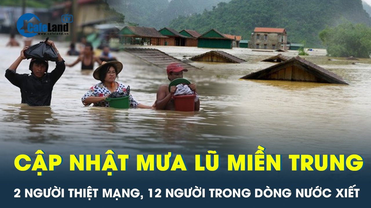 Mưa lớn ở miền Trung khiến 2 người thiệt mạng, 12 người mắc kẹt trong dòng nước lũ | CafeLand