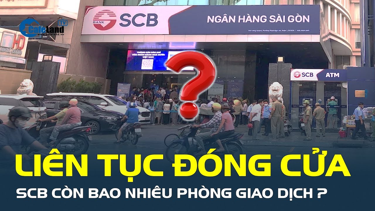 Liên tục ĐÓNG CỬA HÀNG LOẠT, ngân hàng SCB còn bao nhiêu phòng giao dịch và chi nhánh? | CafeLand