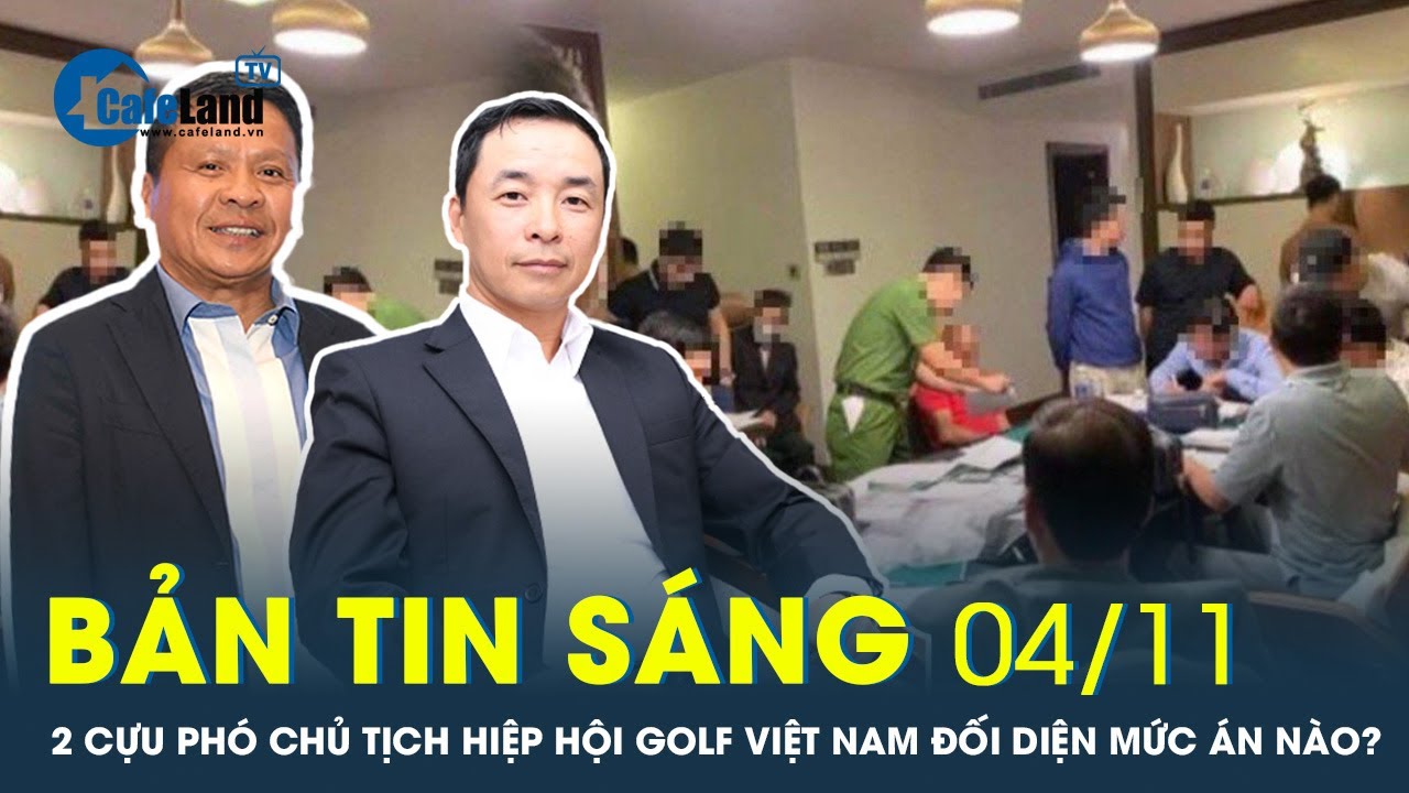 Bản tin sáng 4/11: 2 cựu phó chủ tịch Hiệp hội Golf Việt Nam đánh bạc đối diện mức án nào?