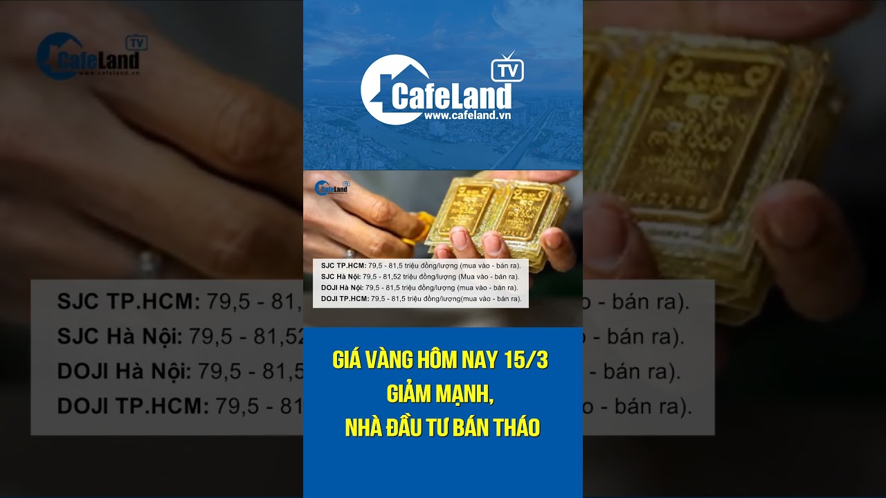 Giá vàng 15/3 GIẢM MẠNH, nhà đầu tư bán tháo | CafeLand