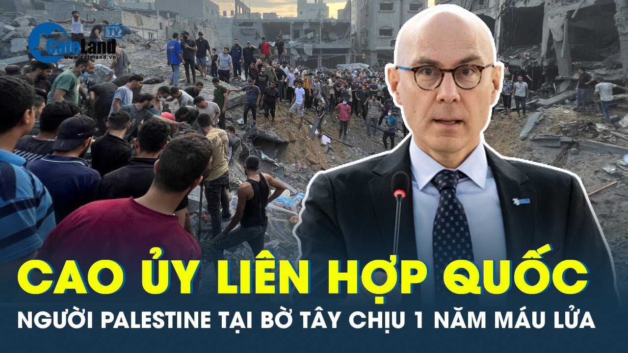 Cao ủy nhân quyền Liên Hợp Quốc: “Hãy cứu lấy người Palestine tại Bờ Tây” | CafeLand