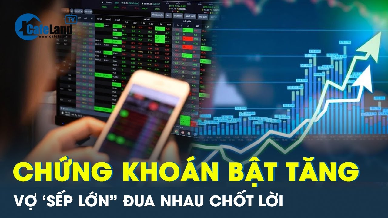 Vợ "sếp" lớn công ty bất động sản, ngân hàng đua nhau chốt lời khi chứng khoán tăng mạnh | CafeLand