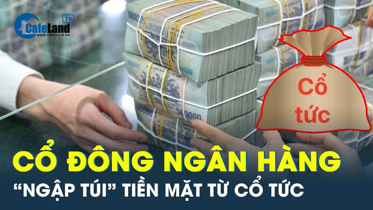 Lộ diện loạt ngân hàng trả cổ tức năm 2023 bằng tiền mặt | CafeLand