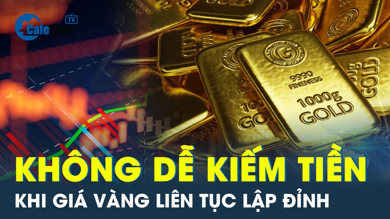 KHÔNG NGON ĂN khi giá vàng tăng liên tục | CafeLand