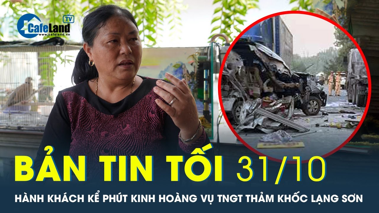 Bản tin tối 31/10: Hành khách kể phút kinh hoàng vụ tai nạn liên hoàn ở Lạng Sơn | CafeLand