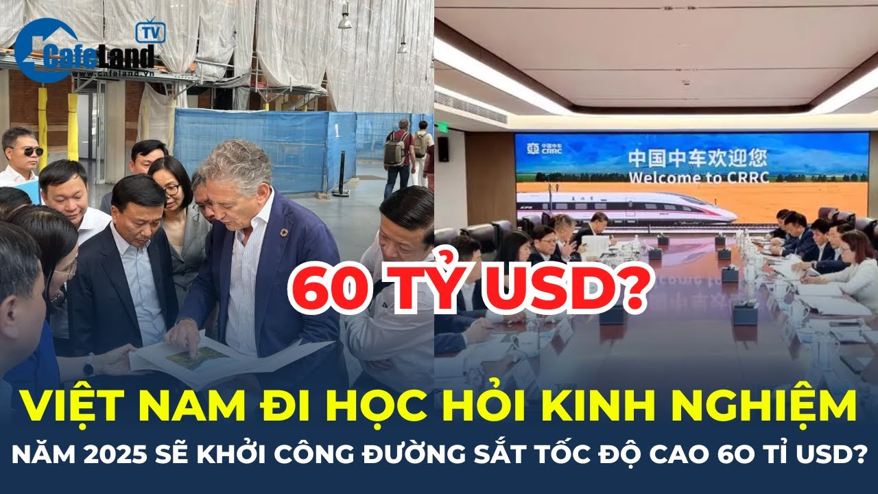 Việt Nam đi học hỏi kinh nghiệm, năm 2025 sẽ khởi công đường sắt tốc độ cao 60 tỉ USD? | CafeLand