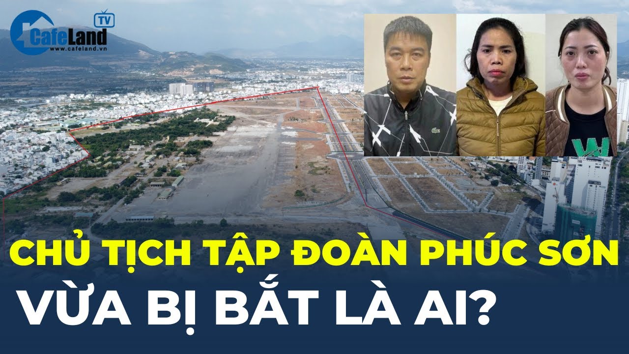 Chủ tịch Tập đoàn Phúc Sơn 'Hậu Pháo' vừa BỊ BẮT là ai? Vì sao 'DÍNH TỘI' ? | CafeLand