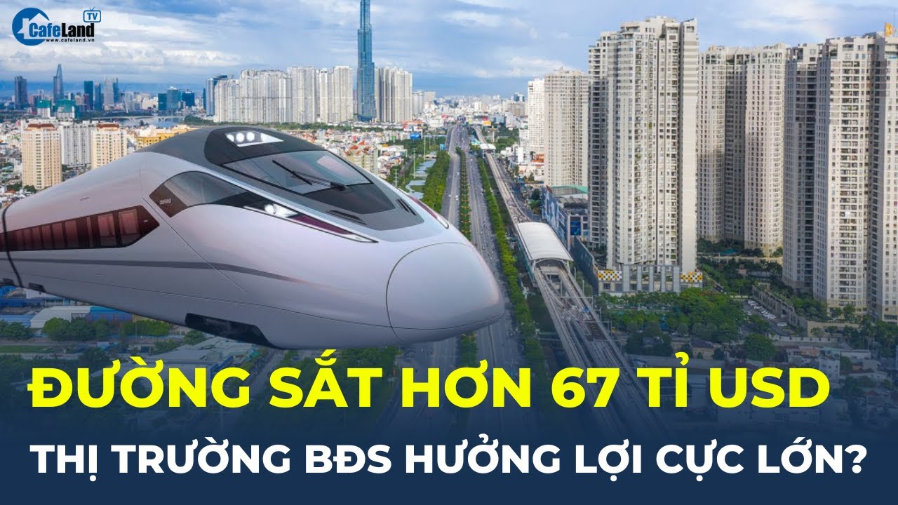 BĐS hưởng lợi gì khi tuyến đường sắt tốc độ cao Bắc – Nam hơn 67 TỈ USD được đầu tư? | CafeLand