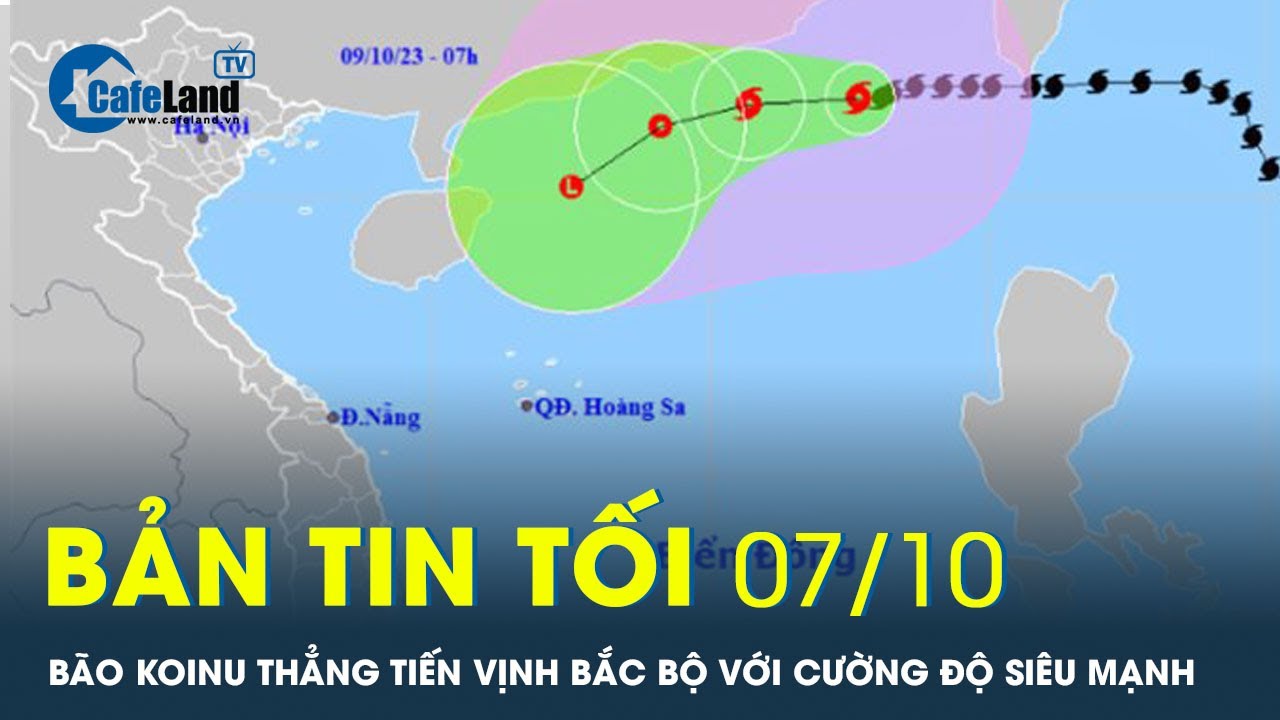 Bản tin tối 7/10: Bão Koinu cường độ rất mạnh, chuẩn bị ập vào vịnh Bắc Bộ | CafeLand