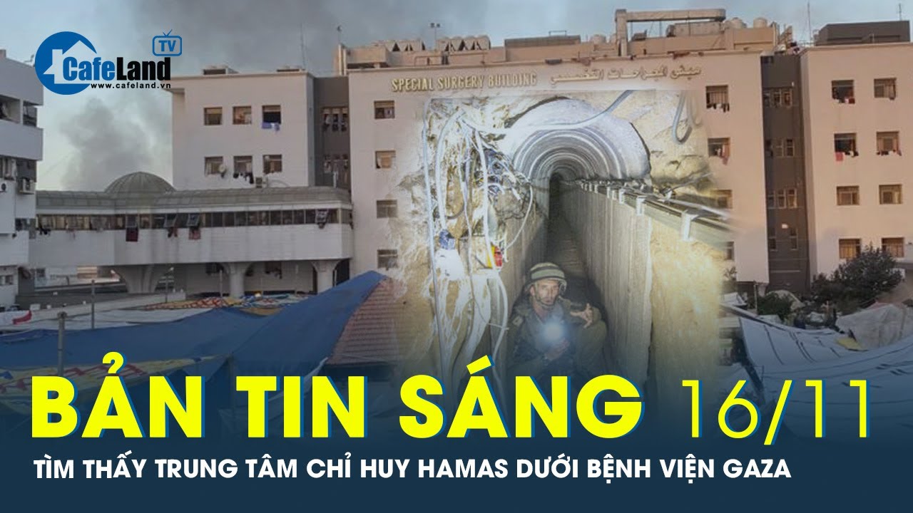 Bản tin sáng 16/11: Israel tìm thấy Trung tâm chỉ huy Hamas nằm dưới tầng hầm bệnh viện Gaza