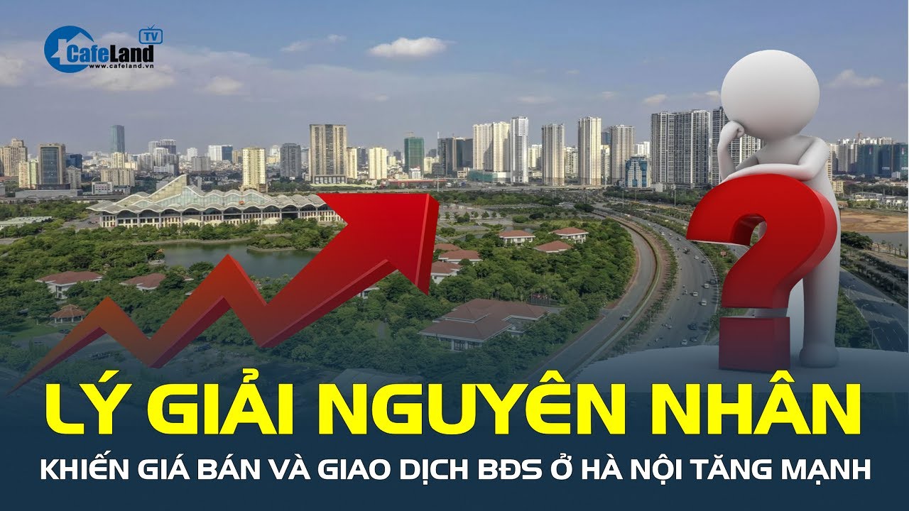 Lý giải nguyên nhân khiến giá bán và giao dịch BĐS tại Hà Nội “đồng thuận” TĂNG MẠNH | CafeLand