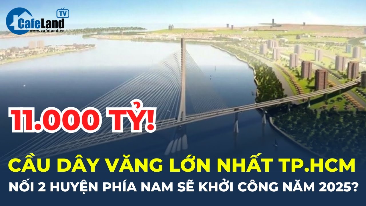 Bản tin: Cầu dây văng lớn nhất TP.HCM nối 2 huyện phía Nam sẽ khởi công vào năm 2025? | CafeLand