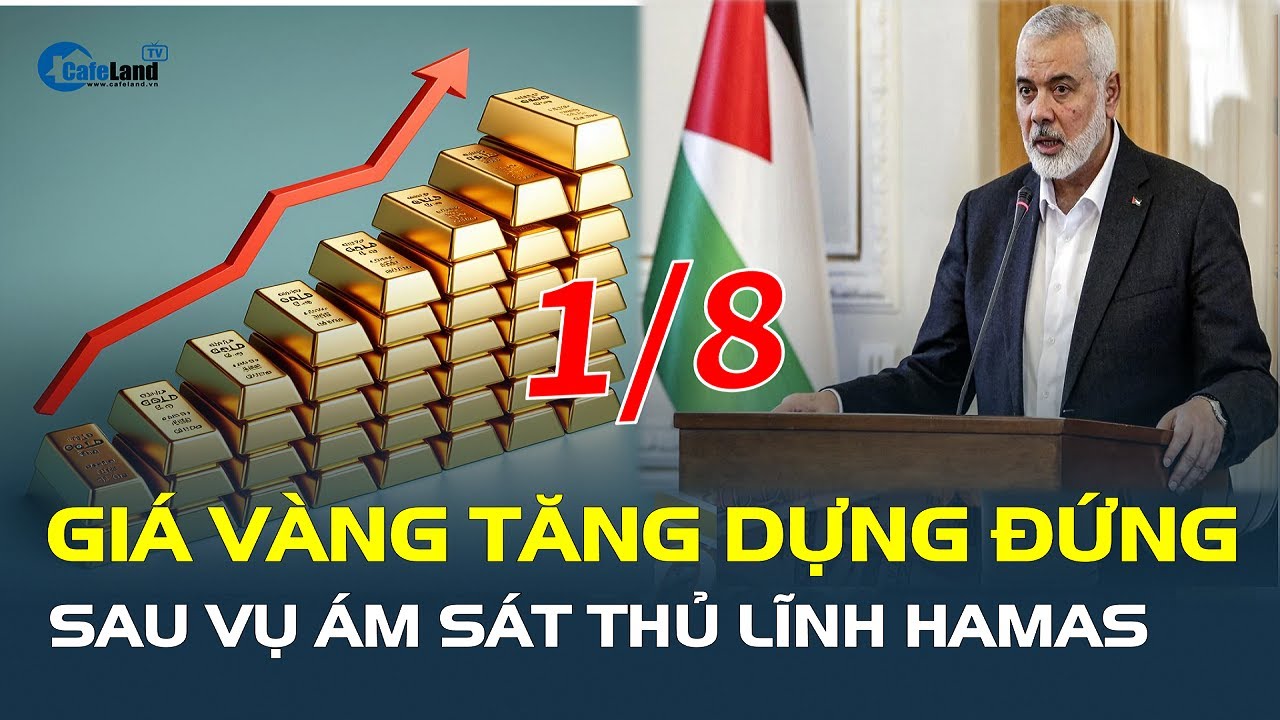 Giá vàng hôm nay 1/8: TĂNG DỰNG ĐỨNG sau vụ ám sát thủ lĩnh Hamas | CafeLand