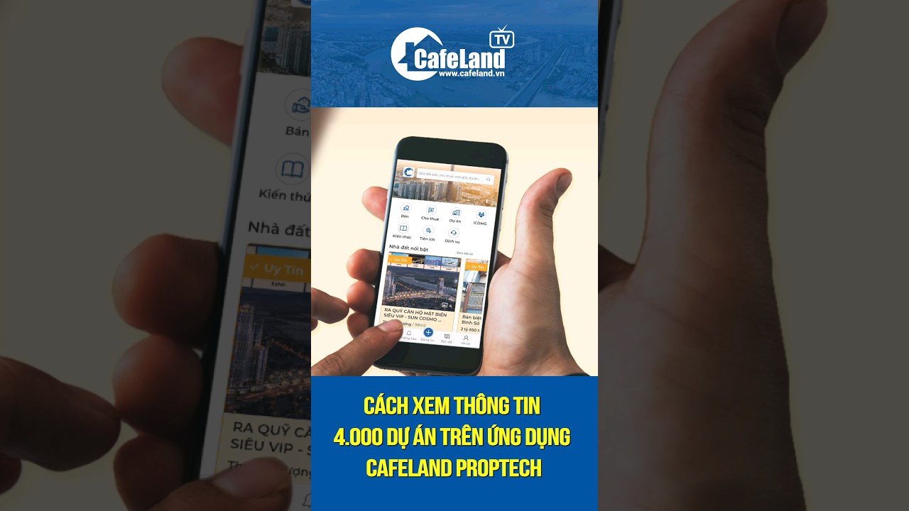 Cách xem thông tin 4.000 dự án trên App CafeLand Proptech, bạn đã biết? #appCafeLandProptech