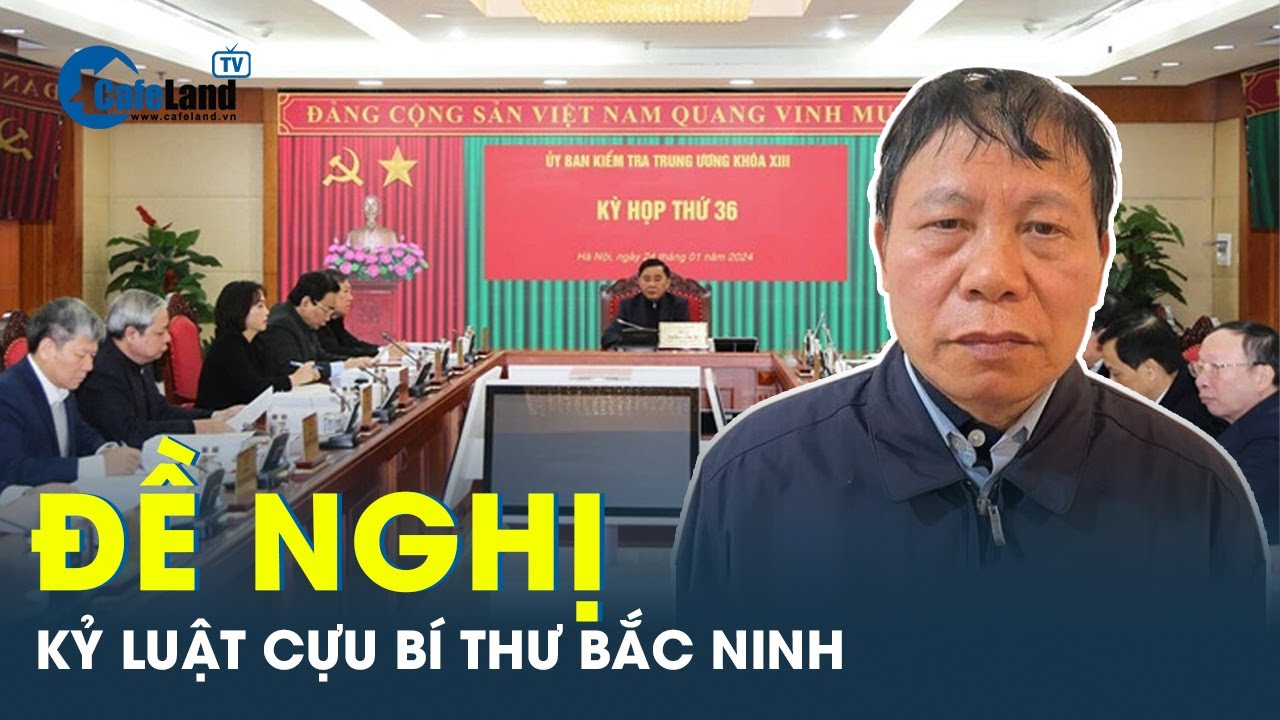 Đề nghị Bộ Chính trị kỷ luật cựu Bí thư Bắc Ninh liên quan vụ AIC | CafeLand